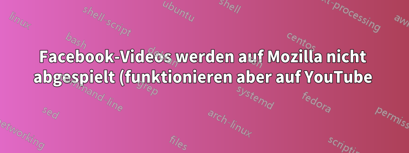 Facebook-Videos werden auf Mozilla nicht abgespielt (funktionieren aber auf YouTube) – 16.04