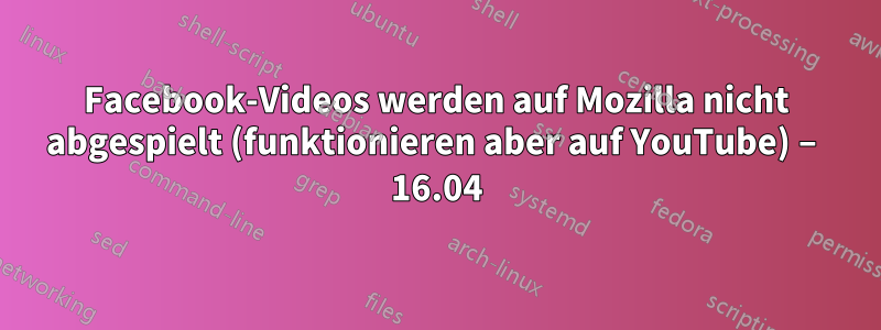 Facebook-Videos werden auf Mozilla nicht abgespielt (funktionieren aber auf YouTube) – 16.04