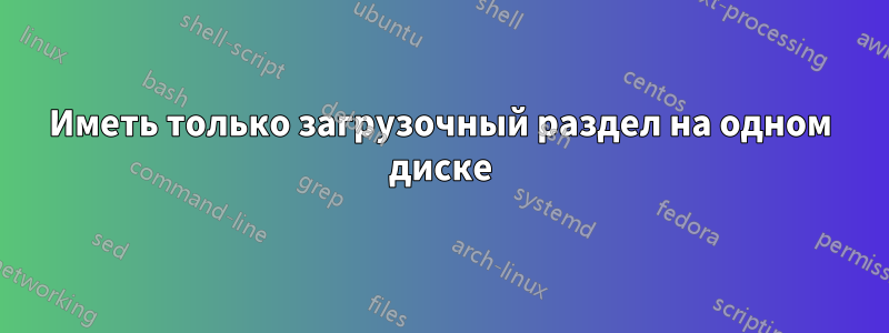 Иметь только загрузочный раздел на одном диске