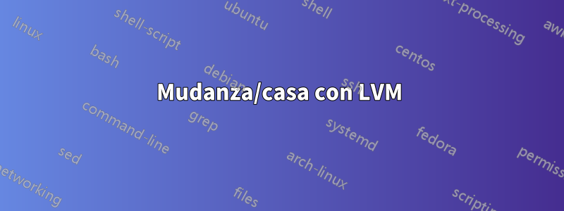 Mudanza/casa con LVM