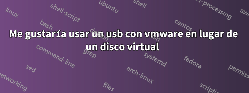 Me gustaría usar un usb con vmware en lugar de un disco virtual 