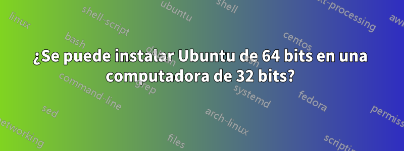 ¿Se puede instalar Ubuntu de 64 bits en una computadora de 32 bits?