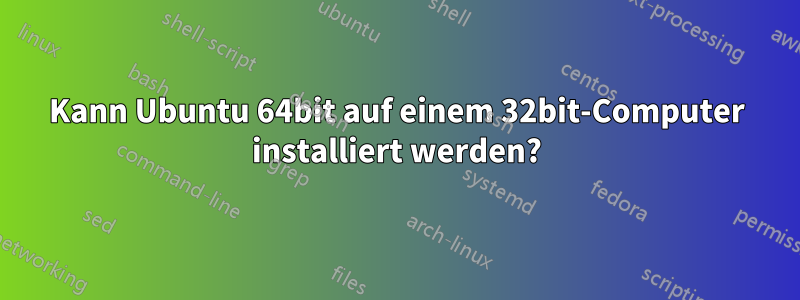 Kann Ubuntu 64bit auf einem 32bit-Computer installiert werden?