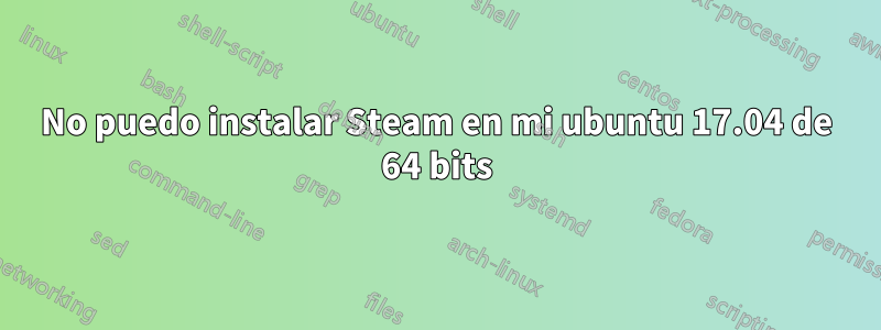 No puedo instalar Steam en mi ubuntu 17.04 de 64 bits