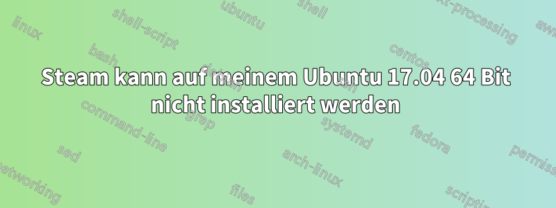 Steam kann auf meinem Ubuntu 17.04 64 Bit nicht installiert werden