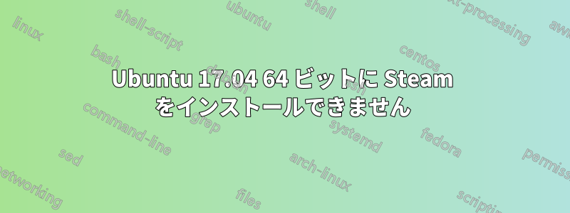 Ubuntu 17.04 64 ビットに Steam をインストールできません