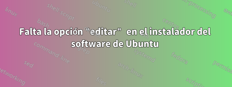 Falta la opción "editar" en el instalador del software de Ubuntu