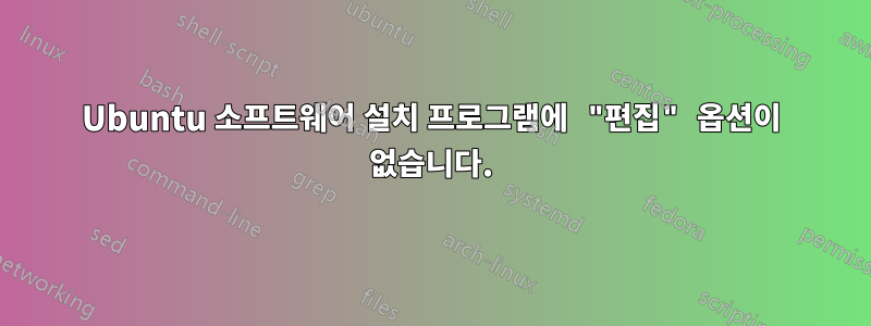 Ubuntu 소프트웨어 설치 프로그램에 "편집" 옵션이 없습니다.