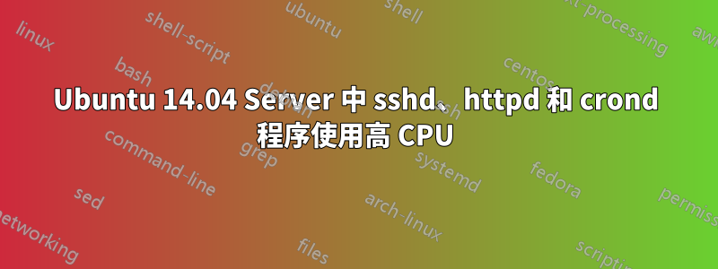 Ubuntu 14.04 Server 中 sshd、httpd 和 crond 程序使用高 CPU