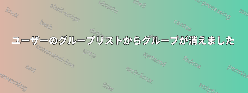 ユーザーのグループリストからグループが消えました