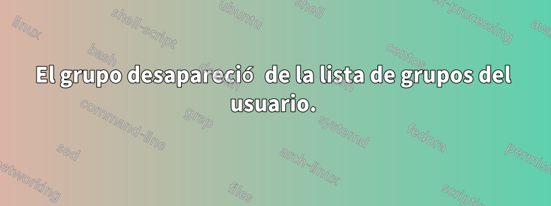 El grupo desapareció de la lista de grupos del usuario.