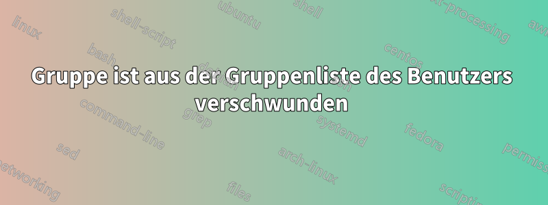 Gruppe ist aus der Gruppenliste des Benutzers verschwunden