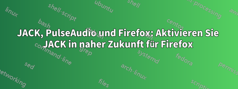 JACK, PulseAudio und Firefox: Aktivieren Sie JACK in naher Zukunft für Firefox