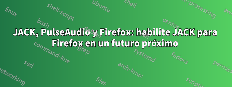 JACK, PulseAudio y Firefox: habilite JACK para Firefox en un futuro próximo