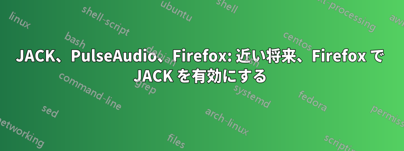 JACK、PulseAudio、Firefox: 近い将来、Firefox で JACK を有効にする