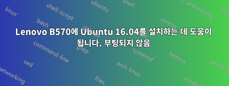 Lenovo B570에 Ubuntu 16.04를 설치하는 데 도움이 됩니다. 부팅되지 않음