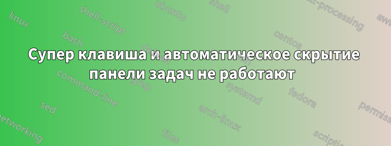 Супер клавиша и автоматическое скрытие панели задач не работают 