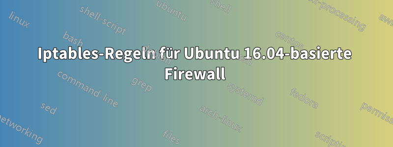 Iptables-Regeln für Ubuntu 16.04-basierte Firewall