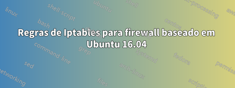 Regras de Iptables para firewall baseado em Ubuntu 16.04