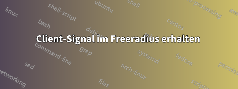 Client-Signal im Freeradius erhalten