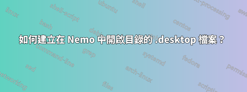 如何建立在 Nemo 中開啟目錄的 .desktop 檔案？