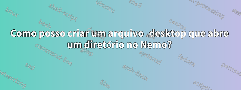 Como posso criar um arquivo .desktop que abre um diretório no Nemo?