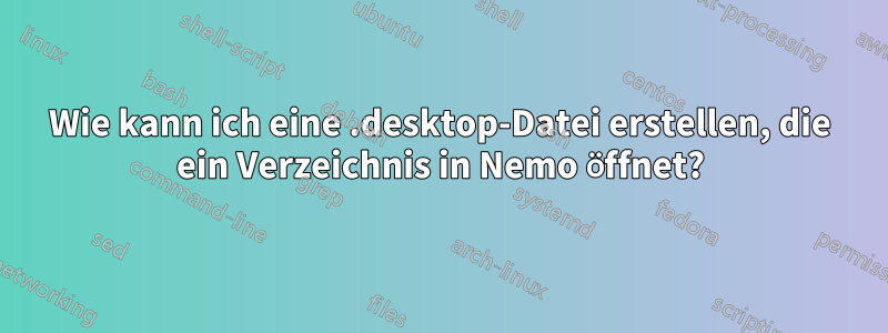 Wie kann ich eine .desktop-Datei erstellen, die ein Verzeichnis in Nemo öffnet?