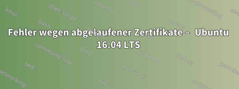 Fehler wegen abgelaufener Zertifikate – Ubuntu 16.04 LTS