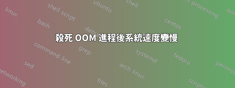 殺死 OOM 進程後系統速度變慢