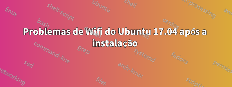 Problemas de Wifi do Ubuntu 17.04 após a instalação