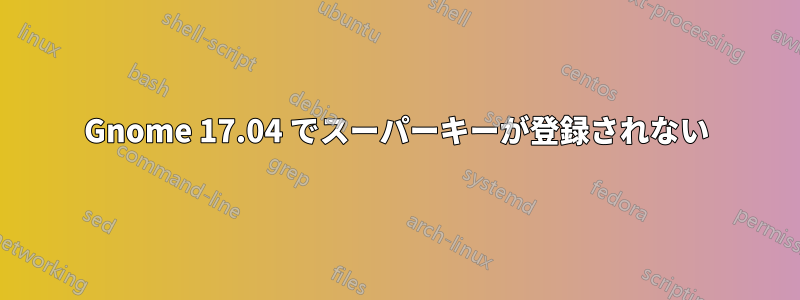 Gnome 17.04 でスーパーキーが登録されない