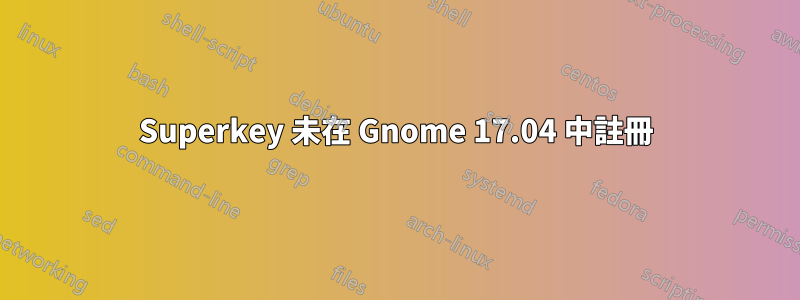 Superkey 未在 Gnome 17.04 中註冊