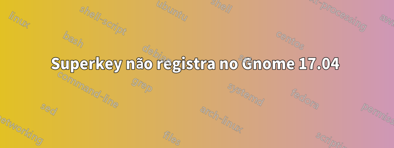 Superkey não registra no Gnome 17.04