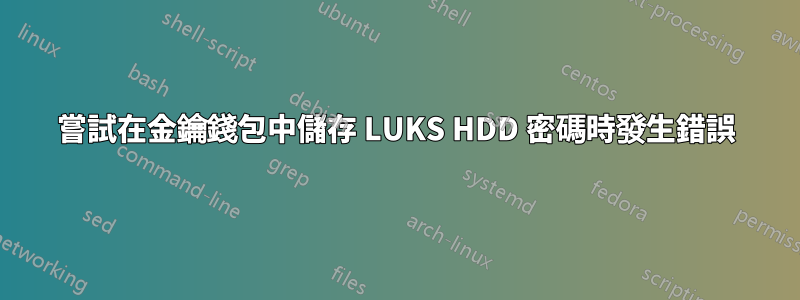 嘗試在金鑰錢包中儲存 LUKS HDD 密碼時發生錯誤