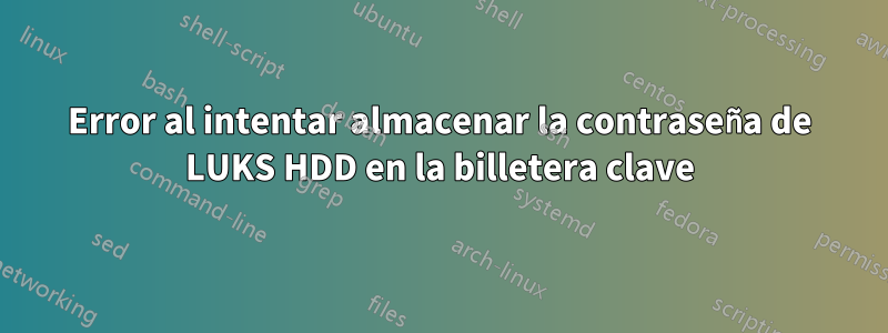 Error al intentar almacenar la contraseña de LUKS HDD en la billetera clave