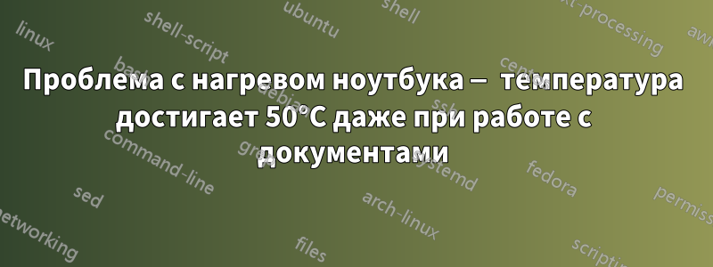 Проблема с нагревом ноутбука — температура достигает 50°C даже при работе с документами