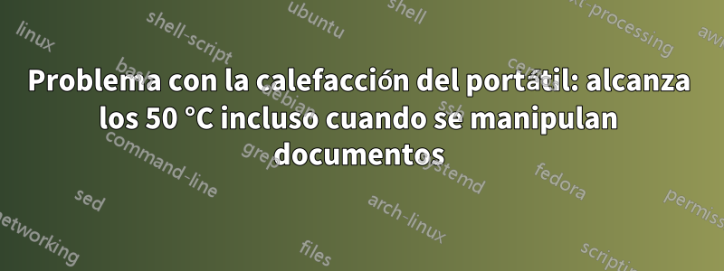 Problema con la calefacción del portátil: alcanza los 50 °C incluso cuando se manipulan documentos