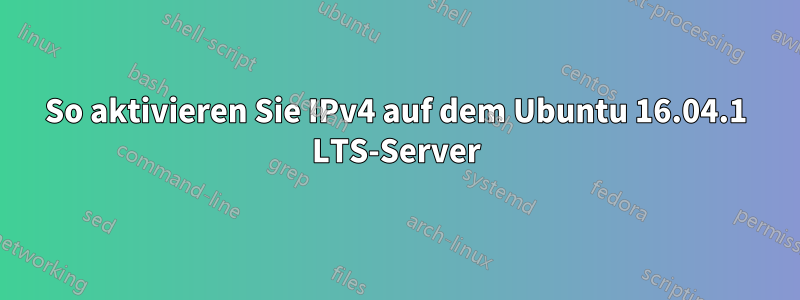 So aktivieren Sie IPv4 auf dem Ubuntu 16.04.1 LTS-Server