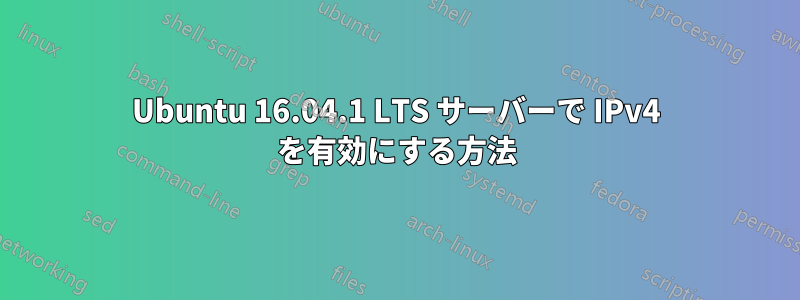 Ubuntu 16.04.1 LTS サーバーで IPv4 を有効にする方法