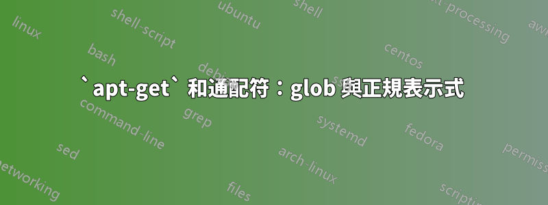 `apt-get` 和通配符：glob 與正規表示式