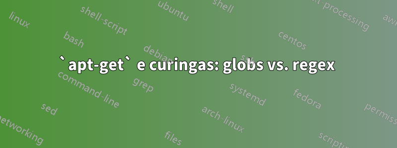 `apt-get` e curingas: globs vs. regex