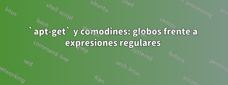 `apt-get` y comodines: globos frente a expresiones regulares