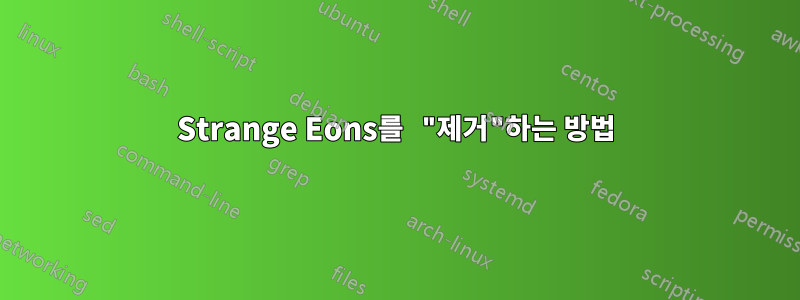 Strange Eons를 "제거"하는 방법