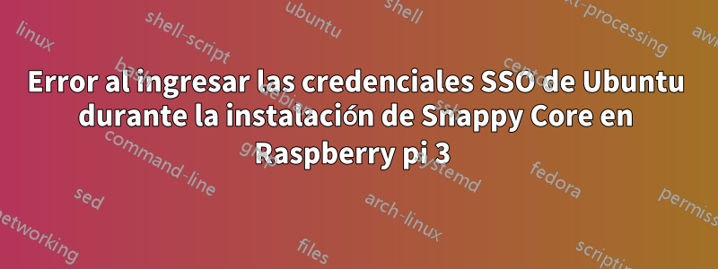 Error al ingresar las credenciales SSO de Ubuntu durante la instalación de Snappy Core en Raspberry pi 3 