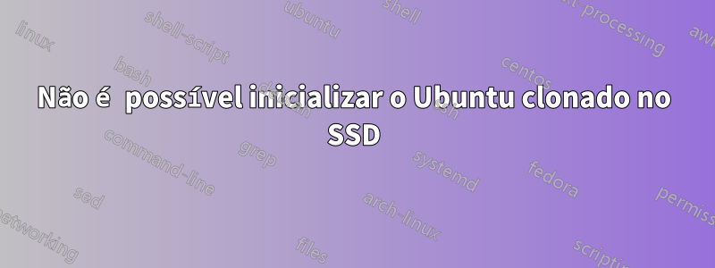 Não é possível inicializar o Ubuntu clonado no SSD