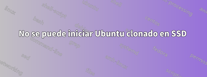 No se puede iniciar Ubuntu clonado en SSD