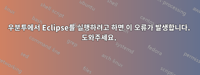 우분투에서 Eclipse를 실행하려고 하면 이 오류가 발생합니다. 도와주세요.