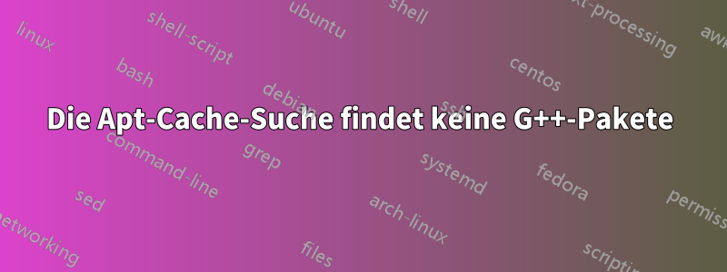 Die Apt-Cache-Suche findet keine G++-Pakete