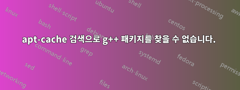 apt-cache 검색으로 g++ 패키지를 찾을 수 없습니다.