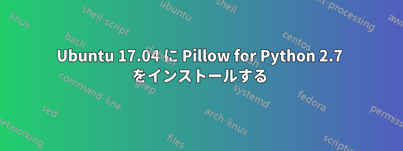 Ubuntu 17.04 に Pillow for Python 2.7 をインストールする